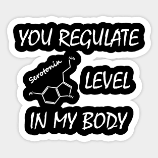 You Regulate Serotonin Level in my Body Sticker